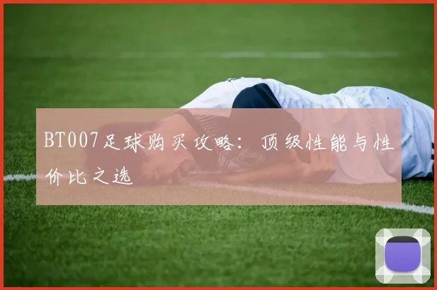 BT007足球购买攻略:顶级性能与性价比之选